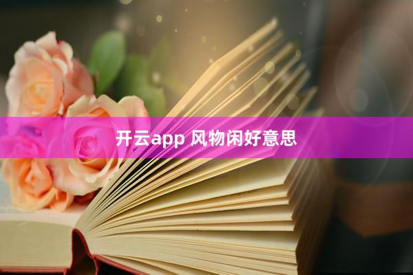 开云app 风物闲好意思