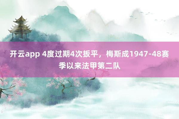 开云app 4度过期4次扳平，梅斯成1947-48赛季以来法甲第二队