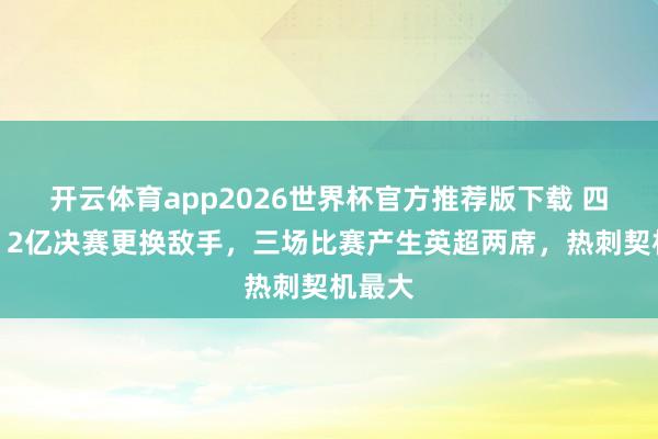 开云体育app2026世界杯官方推荐版下载 四争二!2亿决赛更换敌手,三场比赛产生英超两席,热刺契机最大