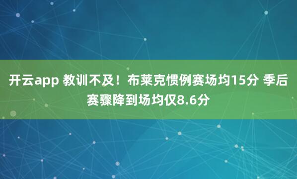 开云app 教训不及！布莱克惯例赛场均15分 季后赛骤降到场均仅8.6分