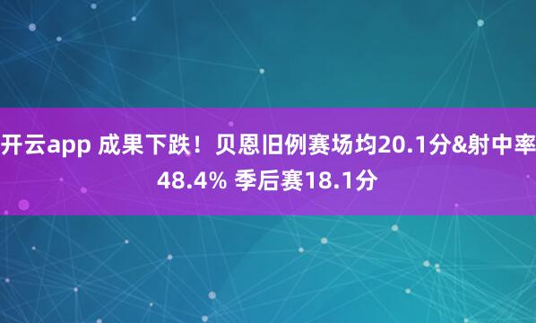 开云app 成果下跌！贝恩旧例赛场均20.1分&射中率48.4% 季后赛18.1分