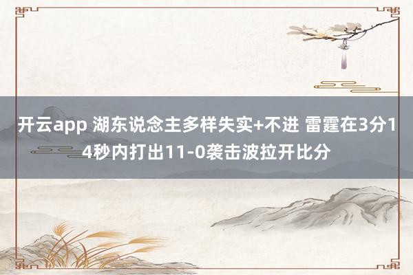 开云app 湖东说念主多样失实+不进 雷霆在3分14秒内打出11-0袭击波拉开比分