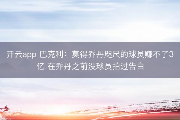 开云app 巴克利:莫得乔丹咫尺的球员赚不了3亿 在乔丹之前没球员拍过告白