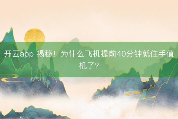 开云app 揭秘!为什么飞机提前40分钟就住手值机了?